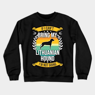 If I Can't Bring My Lithuanian Hound Funny Dog Lover Gift Crewneck Sweatshirt